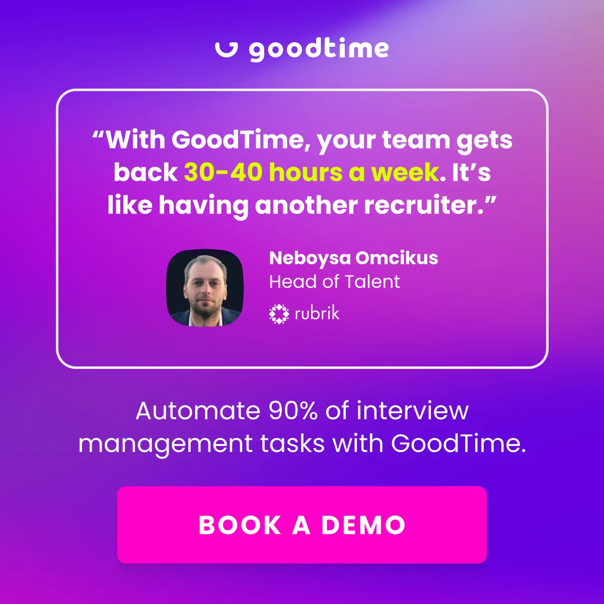 Testimonial ad from Rubrik’s Head of Talent: GoodTime gives the team back 30 to 40 hours a week